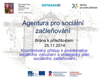 Agentura pro sociální začleňování Brána k příležitostem 25.11.2014 Koordinovaný přístup k problematice sociálního vyloučení a strategický plán sociálního.