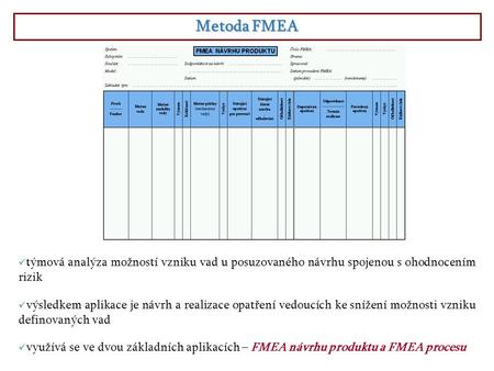 Metoda FMEA týmová analýza možností vzniku vad u posuzovaného návrhu spojenou s ohodnocením rizik výsledkem aplikace je návrh a realizace opatření vedoucích.