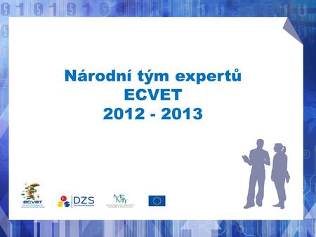 Národní tým expertů ECVET 2012 - 2013. Národní tým expertů ECVET Šíření a podpora evropského nástroje pro zvýšení kvality mobilit ECVET a jeho zavádění.
