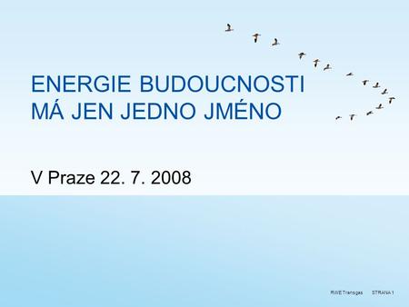 STRANA 1RWE Transgas ENERGIE BUDOUCNOSTI MÁ JEN JEDNO JMÉNO V Praze 22. 7. 2008.