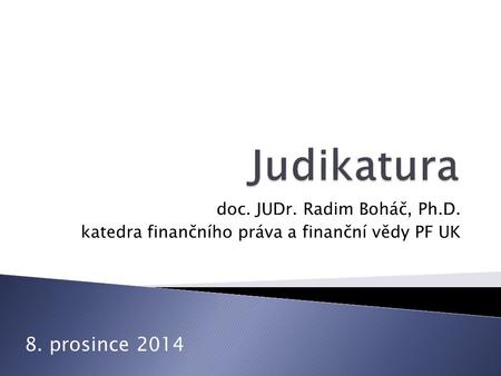 Doc. JUDr. Radim Boháč, Ph.D. katedra finančního práva a finanční vědy PF UK 8. prosince 2014.
