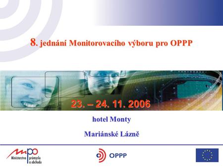 8. jednání Monitorovacího výboru pro OPPP hotel Yasmin 17. 5. 2006 Mariánské Lázně 23. – 24. 11. 2006 hotel Monty.