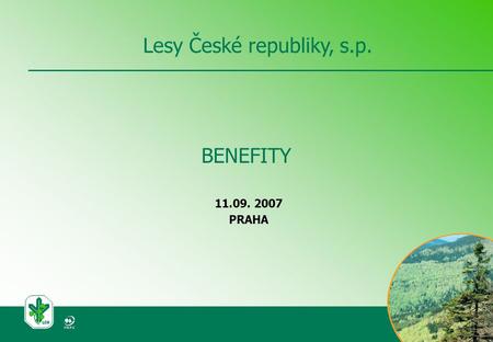 BENEFITY 11.09. 2007 PRAHA Lesy České republiky, s.p.