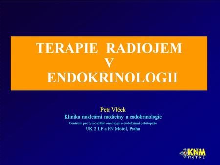 Petr Vlček Klinika nukleární medicíny a endokrinologie Centrum pro tyreoidální onkologii a endokrinní orbitopatie UK 2.LF a FN Motol, Praha.