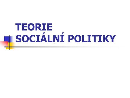 TEORIE SOCIÁLNÍ POLITIKY