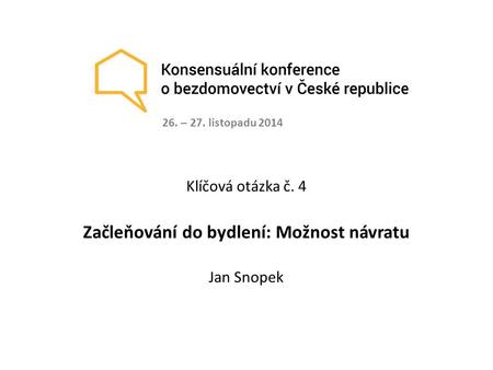 Klíčová otázka č. 4 Začleňování do bydlení: Možnost návratu Jan Snopek 26. – 27. listopadu 2014.