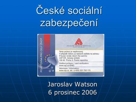 České sociální zabezpečení Jaroslav Watson 6 prosinec 2006.