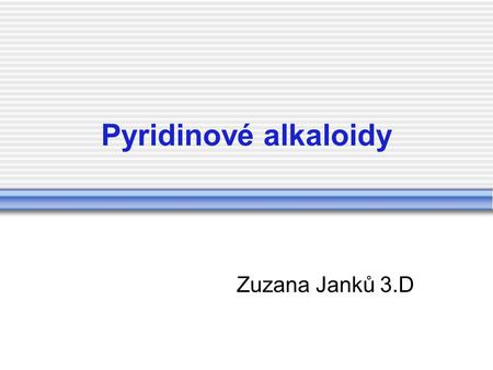 Pyridinové alkaloidy Zuzana Janků 3.D
