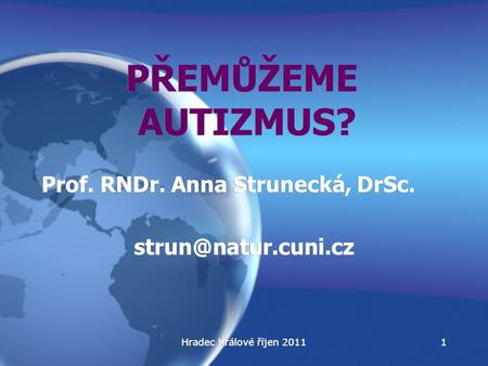 PŘEMŮŽEME AUTIZMUS? Prof. RNDr. Anna Strunecká, DrSc.