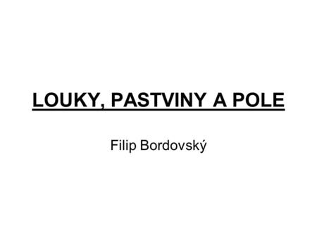 LOUKY, PASTVINY A POLE Filip Bordovský.