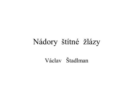 Nádory štítné žlázy Václav Štadlman.