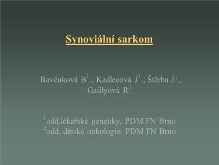 Synoviální sarkom Ravčuková B1. , Kadlecová J1. , Štěrba J 2