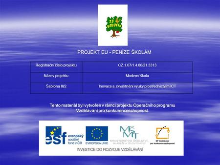 PROJEKT EU - PENÍZE ŠKOLÁM Registrační číslo projektuCZ.1.07/1.4.00/21.3313 Název projektuModerní škola Šablona III/2Inovace a zkvalitnění výuky prostřednictvím.