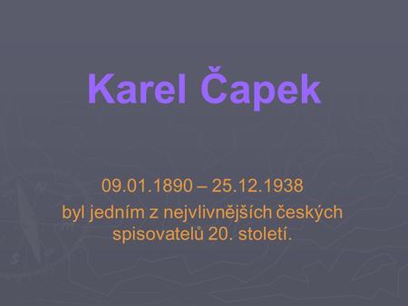 Karel Čapek 09.01.1890 – 25.12.1938 byl jedním z nejvlivnějších českých spisovatelů 20. století.