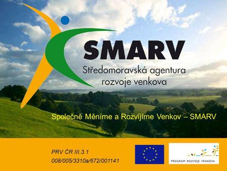 Společně Měníme a Rozvíjíme Venkov – SMARV PRV ČR III.3.1 008/005/3310a/672/001141.