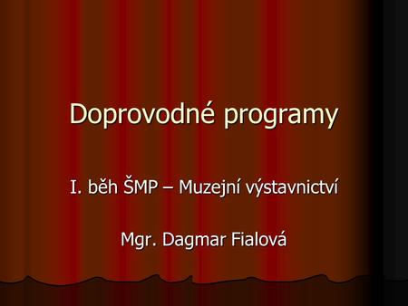 Doprovodné programy I. běh ŠMP – Muzejní výstavnictví Mgr. Dagmar Fialová.