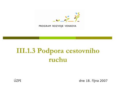 III.1.3 Podpora cestovního ruchu ÚZPI dne 18. října 2007.