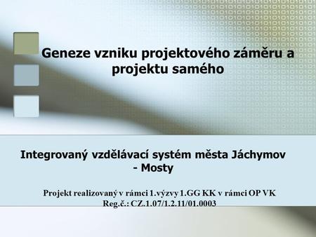 Geneze vzniku projektového záměru a projektu samého Integrovaný vzdělávací systém města Jáchymov - Mosty Projekt realizovaný v rámci 1.výzvy 1.GG KK v.