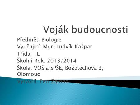 Předmět: Biologie Vyučující: Mgr. Ludvík Kašpar Třída: 1L Školní Rok: 2013/2014 Škola: VOŠ a SPŠE, Božetěchova 3, Olomouc Vytvořil: Petr Zajonc.