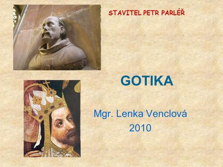 STAVITEL PETR PARLÉŘ GOTIKA Mgr. Lenka Venclová 2010.