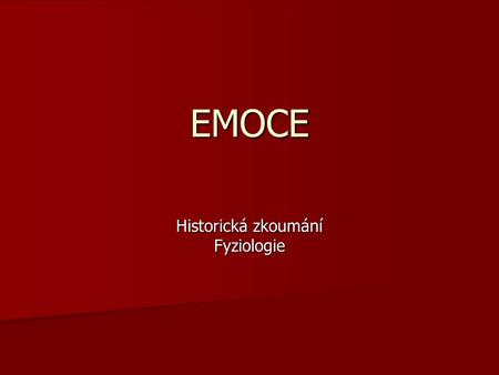 EMOCE Historická zkoumání Fyziologie. Historie výzkumu Otázka: Otázka: jak vypadá sekvence stimul - ….- odpověď William James, 1884, „Co je emoce?“ William.