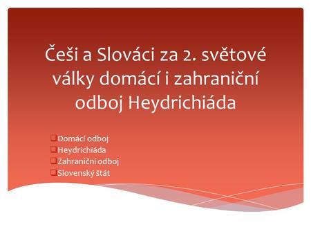 Domácí odboj Heydrichiáda Zahraniční odboj Slovenský štát
