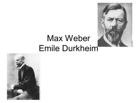 Max Weber Emile Durkheim