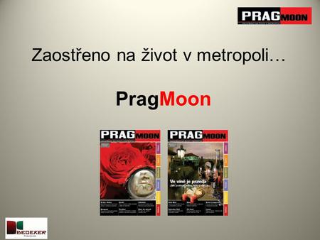 Zaostřeno na život v metropoli… 1 PragMoon. Co je to PragMoon? 2 Nový PragMoon je poutavý širokospektrý kulturní průvodce Prahou a vším, co metropole.