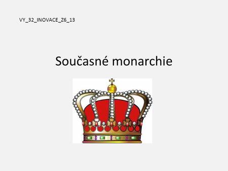 VY_32_INOVACE_Z6_13 Současné monarchie.