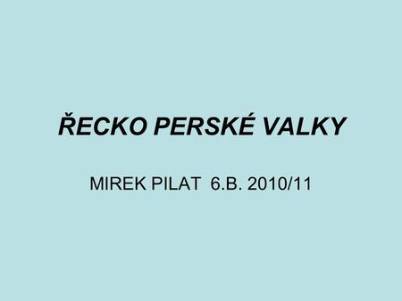 ŘECKO PERSKÉ VALKY MIREK PILAT 6.B. 2010/11.
