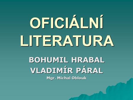 BOHUMIL HRABAL VLADIMÍR PÁRAL Mgr. Michal Oblouk