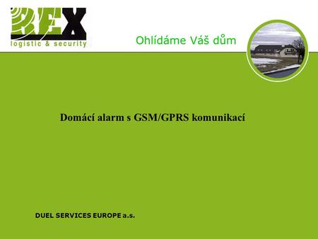 DUEL SERVICES EUROPE a.s. Ohlídáme Váš dům Domácí alarm s GSM/GPRS komunikací.