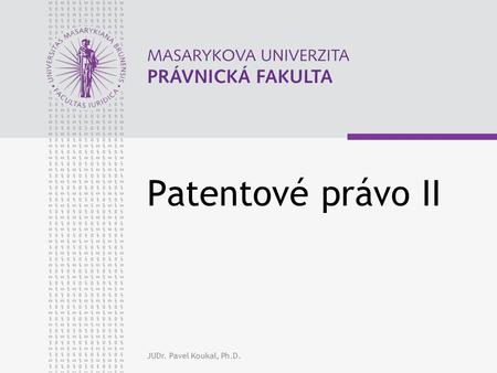 Patentové právo II JUDr. Pavel Koukal, Ph.D..