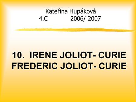 10. IRENE JOLIOT- CURIE FREDERIC JOLIOT- CURIE