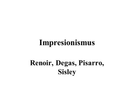 Renoir, Degas, Pisarro, Sisley