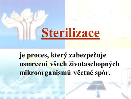 Sterilizace je proces, který zabezpečuje usmrcení všech životaschopných mikroorganismů včetně spór.