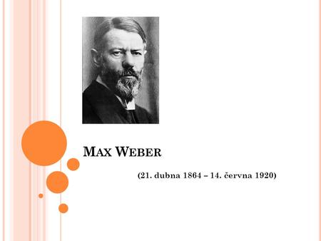 Max Weber (21. dubna 1864 – 14. června 1920).