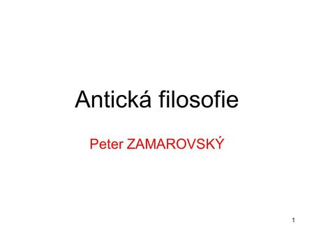 Antická filosofie Peter ZAMAROVSKÝ.