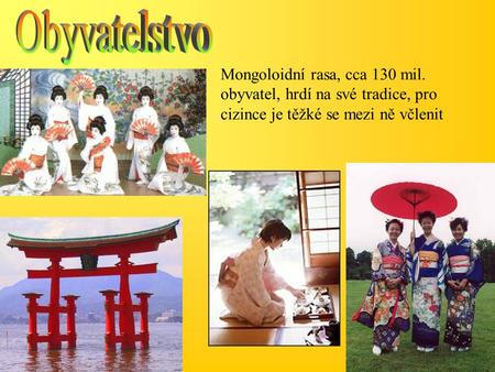Obyvatelstvo Mongoloidní rasa, cca 130 mil. 					obyvatel, hrdí na své tradice, pro 					cizince je těžké se mezi ně včlenit.