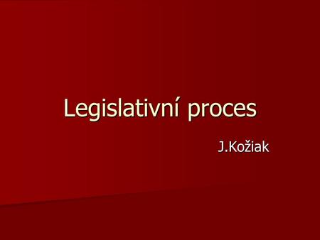 Legislativní proces J.Kožiak.