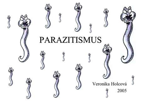 PARAZITISMUS Veronika Holcová 2005.