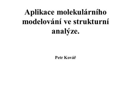 Aplikace molekulárního modelování ve strukturní analýze. Petr Kovář.