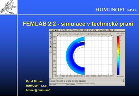 HUMUSOFT s.r.o. FEMLAB 2.2 - simulace v technické praxi Karel Bittner HUMUSFT s.r.o.