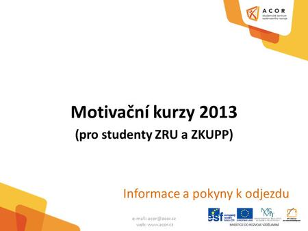 Motivační kurzy 2013 (pro studenty ZRU a ZKUPP) Informace a pokyny k odjezdu   web: