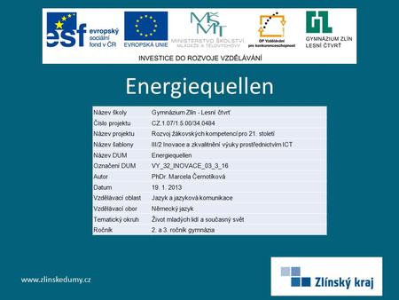 Energiequellen www.zlinskedumy.cz Název školyGymnázium Zlín - Lesní čtvrť Číslo projektuCZ.1.07/1.5.00/34.0484 Název projektuRozvoj žákovských kompetencí.