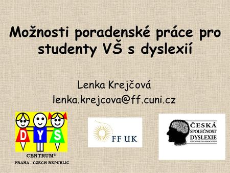 Možnosti poradenské práce pro studenty VŠ s dyslexií Lenka Krejčová CENTRUM ® PRAHA - CZECH REPUBLIC.