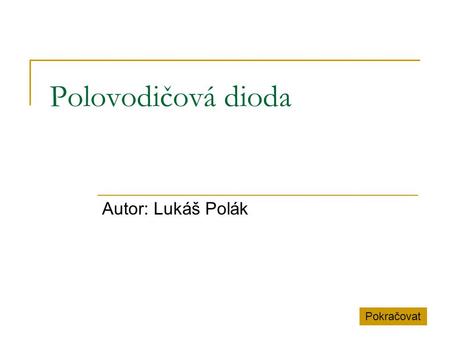 Polovodičová dioda Autor: Lukáš Polák Pokračovat.