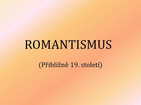 ROMANTISMUS (Přibližně 19. století).