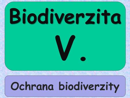 Biodiverzita V. Ochrana biodiverzity.