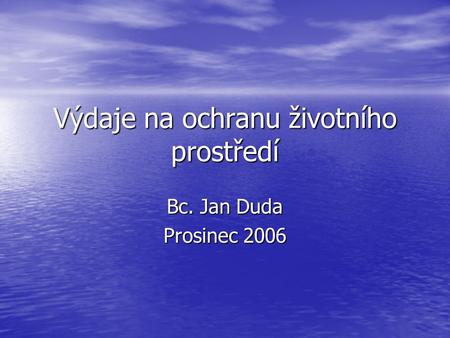 Výdaje na ochranu životního prostředí Bc. Jan Duda Prosinec 2006.
